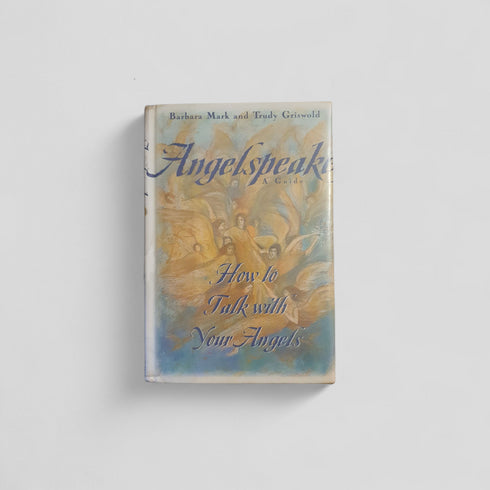 Angelspeak: A Guide - How to Talk with Your Angels by Barbara Mark & Trudy Griswold